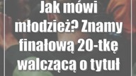 Jak mówi młodzież? Znamy finałową 20-tkę walczącą o tytuł