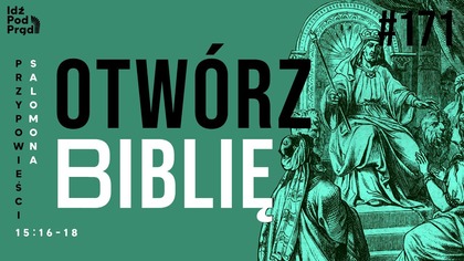OTWÓRZ BIBLIĘ #171 | Przypowieści Salomona 15:16-18