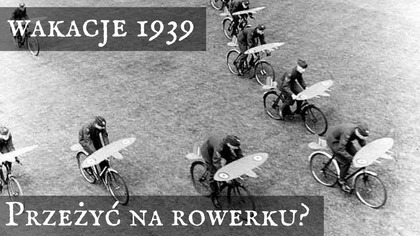 Przeżyć na Rowerku, czy Zginąć w Niebiosach? - Wakacje 1939