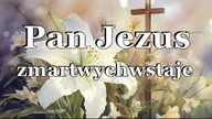 Pan Jezus zmartwychwstaje!
