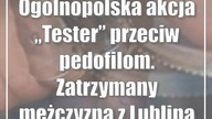 Ogólnopolska akcja Tester przeciw pedofilom.  Zatrzymany mężczyzna z Lublina