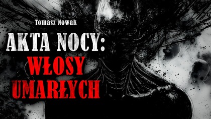 Akta Nocy: Włosy Umarłych - CreepyPasta