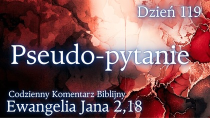 Pseudo-pytanie | Ewangelia Jana 2,18 | Komentarz wers po wersie | Fabian Błaszkiewicz