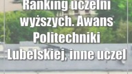 Ranking uczelni wyższych.  Awans Politechniki Lubelskiej, inne uczelnie z Lublina notują spadki