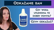Odkażanie ran WODĄ UTLENIONĄ to błąd! Alkoholem, jodyną i gencjaną również.