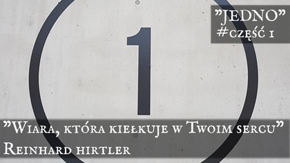 Wiara, która kiełkuje w Twoim sercu - JEDNO (cz. 1) - Reinhard Hirtler