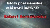 Istoty Pozaziemskie w Historii Ludzkości.  Robert Bernatowicz, cz. 1