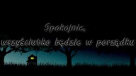 Spokojnie, wszyściutko będzie w porządku