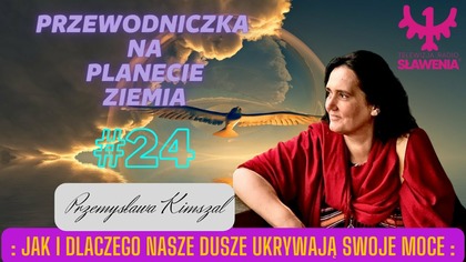 Przewodniczka Na Planecie Ziemia: #24 Jak i Dlaczego Nasze Dusze Ukrywają Swoje Moce. 