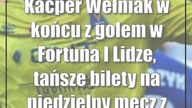 Kacper Wełniak w końcu z golem w Fortuna I Lidze, tańsze bilety na niedzielny mecz ...