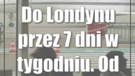 Do Londynu przez 7 dni w tygodniu.  Od kiedy?