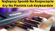  Najlepszy Sposób Na Rozpoczęcie Gry Na  Pianinie Lub Keyboardzie 