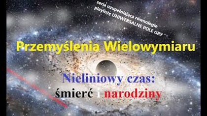 Wielowymiaru Przemyslenia #2 Nieliniowy Czas: Narodziny i Śmierć