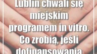 Lublin chwali się miejskim programem in vitro.  Co zrobią, jeśli dofinansowania przy...