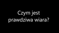 Czym jest prawdziwa wiara?