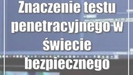 Znaczenie testu penetracyjnego w świecie bezpiecznego korzystania z sieci