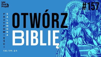 OTWÓRZ BIBLIĘ #157 | Przypowieści Salomona 14:19-21