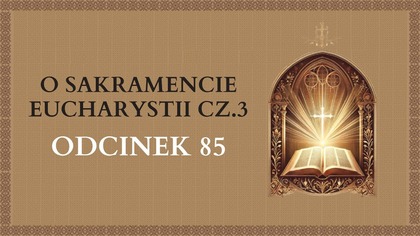 O Sakramencie Eucharystii cz. 3 - Odcinek 85 | Katechizm Katolicki