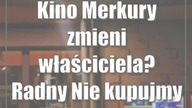 Kino Merkury zmieni właściciela? Radny: Nie kupujmy kota w worku