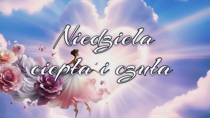 Niedziela w ciszy jak ze szkła  Ciepły wiersz na spokojny dzień  Dzień dobry! 