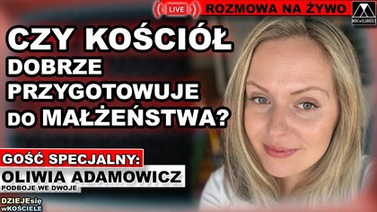CZY KOŚCIÓŁ DOBRZE PRZYGOTOWUJE DO MAŁŻEŃSTWA? - Oliwia Adamowicz