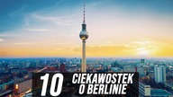 10 CIEKAWOSTEK O BERLINIE