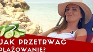 Jak przetrwać plażowanie? I po co nam ogórek na plaży?