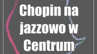 Chopin na jazzowo w Centrum Spotkania Kultur
