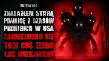 Znalazłem starą piwnicę z czasów prohibicji.  Zagnieździło się tam coś złego...  Coś wiekowego.