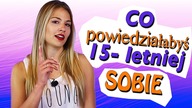 Co powiedziałabyś 15-LETNIEJ SOBIE TAG