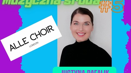 Muzyczna Środa: #5 Alle Choir London - rozmowa z Justyną Rafalik