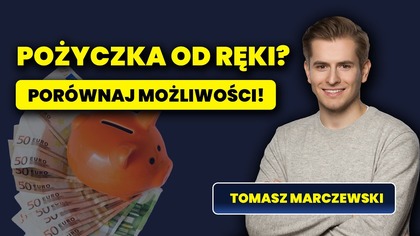 Pożyczka od ręki? Jak znaleźć i porównać oferty | Tomasz Marczewski
