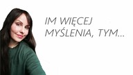 Im więcej myślenia, tym....