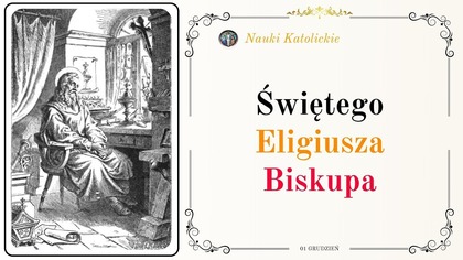 Złotnik królewski, który stał się biskupem - św.  Eligiusz (1 grudnia)
