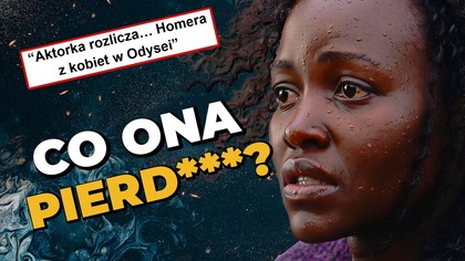CO ONA PIERD***? Lupita Nyongo, czyli nowa Helena ROZLICZA HOMERA Z KOBIET W ODYSEI (The Odyssey)
