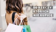 50 rzeczy, których nie kupuję