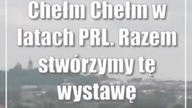 Chełm: Chełm w latach PRL.  Razem stwórzymy tę wystawę