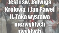 Jest i św.  Jadwiga Królowa, i Jan Paweł II.  Taka wystawa niezwykłych zwykłych