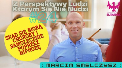 Z Perspektywy Ludzi ...  : #24 Skąd Biorą Się Choroby i Samolecznie Poprzez Hipnozę. 
