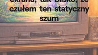 Dźwięk starego telewizora - coś co nigdy już nie wróci 