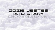 Gdzie jesteś tato stary - DZIECKO W CIELE SZATANA - próba live