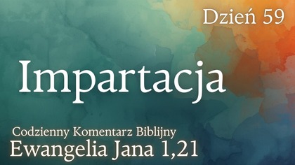 Impartacja | Ewangelia Jana 1,21 | Komentarz wers po wersie | Fabian Błaszkiewicz