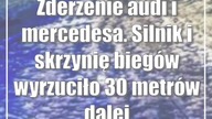 Zderzenie audi i mercedesa.  Silnik i skrzynię biegów wyrzuciło 30 metrów dalej