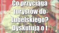 Co przyciąga turystów do Lubelskiego? Dyskutują o tym na forum