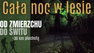  Wędr&oacute;wka nocą przez Ciemny Las  - od Zmierzchu do Świtu w lesie - 30 km w nocy - na Około