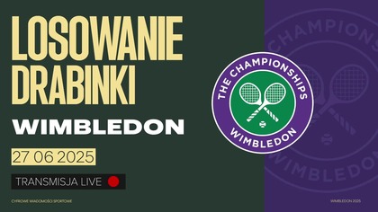 LOSOWANIE GŁÓWNEJ DRABINKI WIMBLEDONU NA ŻYWO - 26. 06. 2025r.
