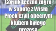 Górnik Łęczna zagra w sobotę z Wisłą Płock czyli obecnym klubem byłego prezesa