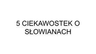 5 CIEKAWOSTEK O SŁOWIANACH