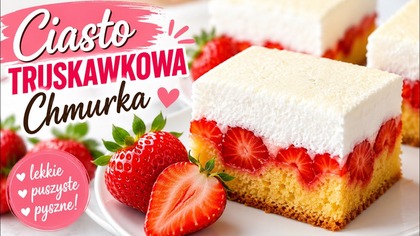 To ciasto z truskawkami znika szybciej, niż zdąży wystygnąć! Truskawkowa Chmurka, którą pokochasz. 