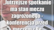 ,,Jutrzejsze spotkanie ma stan meczu zagrożonego konferencja przed meczem z Betard Spartą Wrocław